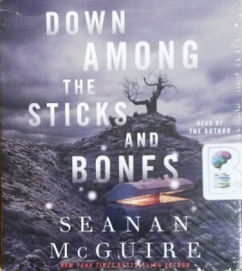 Down Among the Sticks and Bones written by Seanan McGuire performed by Seanan McGuire on CD (Unabridged)